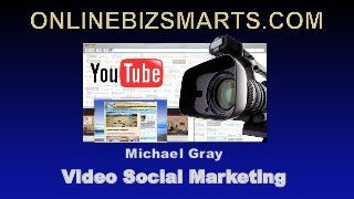 Michael Gray
Video Social Marketing
 