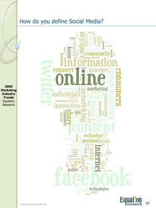How do you define Social Media?




  2009 
Marketing 
Industry 
 Trends
 Equation 
 Research




             Courtesy www.wordle.net           10
 