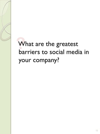 ?
What are the greatest
barriers to social media in
your company?




                              15
 