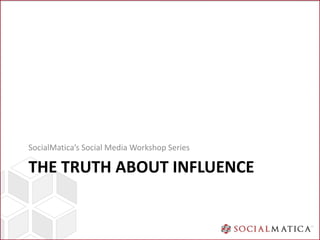 SocialMatica’s Social Media Workshop Series

THE TRUTH ABOUT INFLUENCE
 