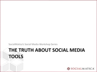 SocialMatica’s Social Media Workshop Series

THE TRUTH ABOUT SOCIAL MEDIA
TOOLS
 