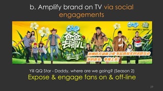 b. Amplify brand on TV via social
engagements
Yili QQ Star - Daddy, where are we going? (Season 2)
Expose & engage fans on & off-line
29
 