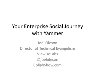 Your Yammer Social Journey…
Joel Oleson
Director of Technical Evangelism
ViewDoLabs
@joeloleson
CollabShow.com

 
