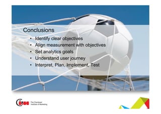 Presentation title
#practicalinsights
Conclusions
•  Identify clear objectives
•  Align measurement with objectives
•  Set analytics goals
•  Understand user journey
•  Interpret, Plan, Implement, Test
 