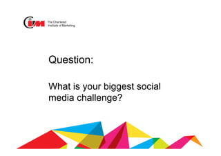 Question:
What is your biggest social
media challenge?
 
