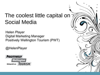 The coolest little capital on
Social Media
Helen Player
Digital Marketing Manager
Positively Wellington Tourism (PWT)
@HelenPlayer
 