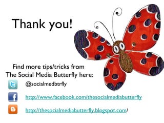 Thank you! @socialmedbtrfly http://www.facebook.com/thesocialmediabutterfly http://thesocialmediabutterfly.blogspot.com / Find more tips/tricks from  The Social Media Butterfly here: 