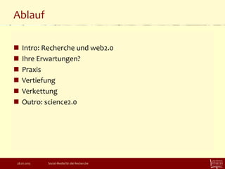 Ablauf
 Intro: Recherche und web2.0
 Ihre Erwartungen?
 Praxis
 Vertiefung
 Verkettung
 Outro: science2.0
28.01.2015 Social Media für die Recherche
 