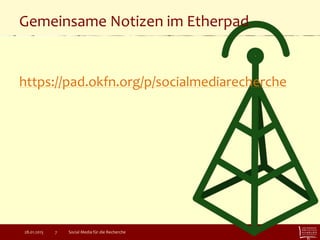 Gemeinsame Notizen im Etherpad
Social Media für die Recherche7
https://pad.okfn.org/p/socialmediarecherche
28.01.2015
 
