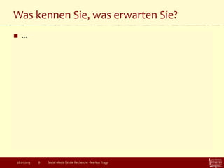 Was kennen Sie, was erwarten Sie?
 …
Social Media für die Recherche - Markus Trapp828.01.2015
 