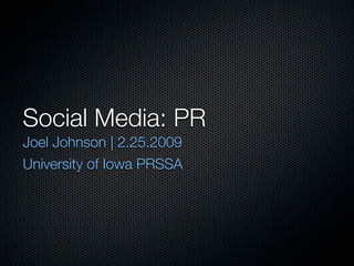 Social Media: PR
Joel Johnson | 2.25.2009
University of Iowa PRSSA
 