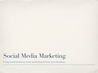 Social Media Marketing
Using social media as a free marketing tool for your business.
 