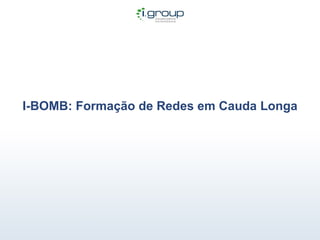 I-BOMB: Formação de Redes em Cauda Longa 