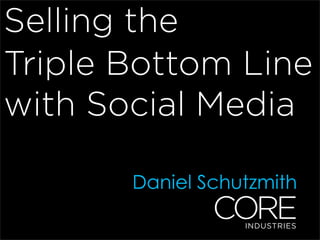 Selling the
Triple Bottom Line
with Social Media

       Daniel Schutzmith
 