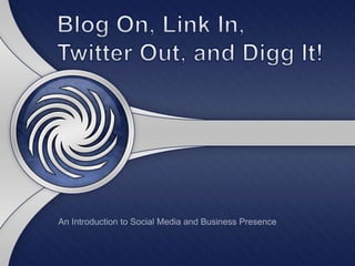 Blog On, Link In, Twitter Out, and Digg It! An Introduction to Social Media and Business Presence 