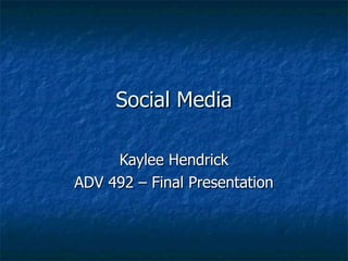 Social Media Kaylee Hendrick ADV 492 – Final Presentation 