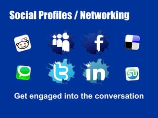 Social Profiles / Networking Get engaged into the conversation