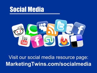Social Media Visit our social media resource page: MarketingTwins.com/socialmedia