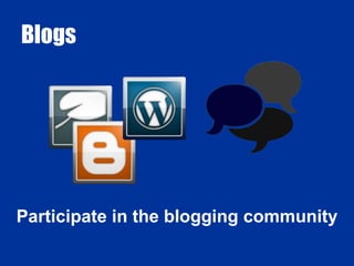 Blogs Participate in the blogging community