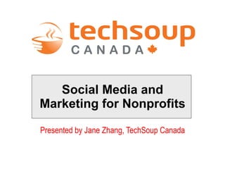 Presented by Jane Zhang, TechSoup Canada Social Media and Marketing for Nonprofits 