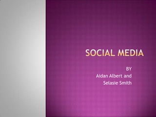 SOCIAL MEDIA BY Aidan Albert and  Selasie Smith 