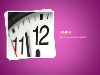 WHEN Can We Access Social Media???