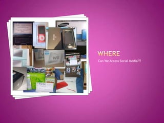 WHERECan We Access Social Media???