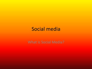 Social media What is Social Media? 