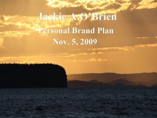Jackie A.O’Brien Personal Brand Plan Nov. 5, 2009   