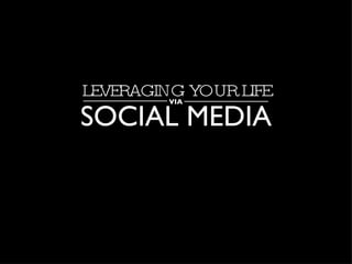 SOCIAL MEDIA LEVERAGING YOUR LIFE VIA 