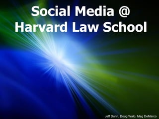 Social Media @ Harvard Law School Jeff Dunn, Doug Walo, Meg DeMarco 