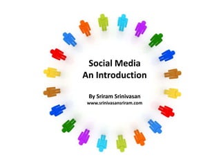 Social Media   An Introduction By Sriram Srinivasan www.srinivasansriram.com 