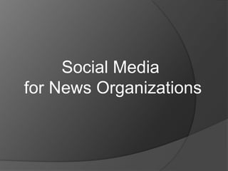 Social Media  for News Organizations 