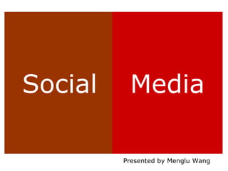 Social Media Presented by Menglu Wang  