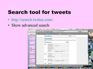 Search tool for tweets http://search.twitter.com/ Show advanced search 