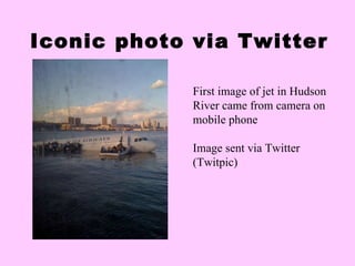 Iconic photo via Twitter First image of jet in Hudson River came from camera on mobile phone Image sent via Twitter (Twitpic) 