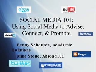 SOCIAL MEDIA 101:   Using Social Media to Advise, Connect, & Promote    Penny Schouten, Academic-Solutions Mike Stone, Abroad101 