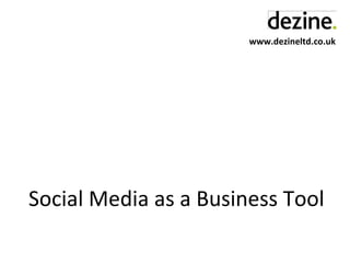 www.dezineltd.co.uk Social Media as a Business Tool 
