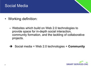 Social Media Working definition: Websites which build on Web 2.0 technologies to provide space for in-depth social interaction, community formation, and the tackling of collaborative projects.    Social media = Web 2.0 technologies +  Community 