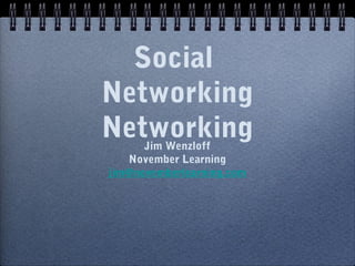 Social
Networking
NetworkingJim Wenzloff
November Learning
jim@novemberlearning.com
 