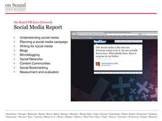 On Board PR Ecco Network Social Media Report Understanding social media Planning a social media campaign Writing for social media Blogs Microblogging Social Networks Content Communities Social Bookmarking Measurment and evaluation 
