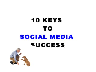 10 KEYS  TO SOCIAL MEDIA   SUCCESS 