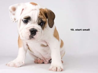 10. start small 
