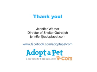 Thank you! Jennifer Warner Director of Shelter Outreach [email_address] www.facebook.com/adoptapetcom 