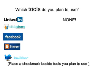 Which  tools  do you plan to use?  (Place a checkmark beside tools you plan to use ) NONE! 