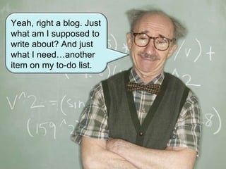 Yeah, right a blog. Just what am I supposed to write about? And just what I need…another item on my to-do list. 