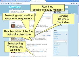 Real-time access to faculty member Broadcasting Thoughts and Opinions Sending Students Reminders. Answering one question leads to more questions Reach outside of the four walls of a classroom 