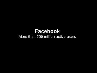 Facebook More than 500 million active users 