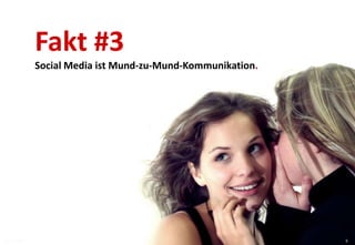 Fakt #3
             Social Media ist Mund-zu-Mund-Kommunikation.




07.12.2011                                                  6
 