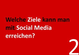 Welche Ziele kann man
mit Social Media
erreichen?
 